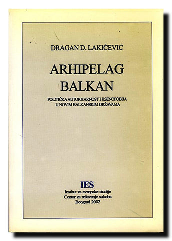 Arhipelag Balkan : politička autoritarnost i ksenofobija u novim balkanskim državama