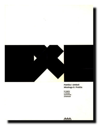 Poetika i simboli Miodraga B. Protića = Poetics and Symbols of Miodrag B. Protić : iz Legata u Muzeju savremene umetnosti = from the Legacy in Museum of Contemporary Art
