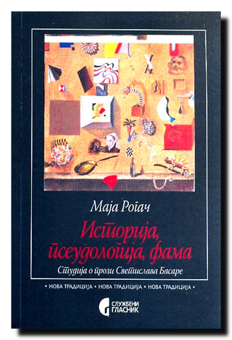 Istorija, pseudologija, fama : Studija o prozi Svetislava Basare