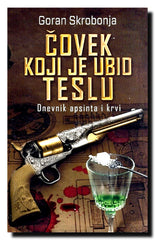 Čovek koji je ubio Teslu : Dnevnik apsinta i krvi