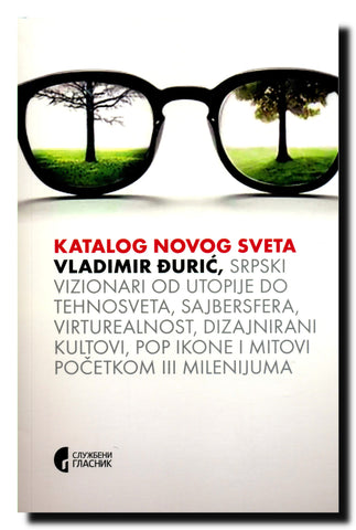 Katalog novog sveta : srpski vizionari od utopije do tehnosveta : sajbersfera, virturealnost, dizajnirani kultovi, pop ikone i mitovi početkom III milenijuma
