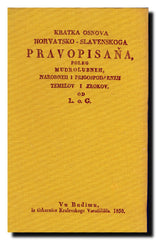 Kratka osnova horvatsko-slavenskoga pravopisana, poleg mudrolubneh narodneh i prigospodarneh temelov i zrokov =  Kurzer Entwurf einer kroatisch=slavischen Orthographie nach philosophischen, nazionaelen und oekonomischen Grundsaetzen