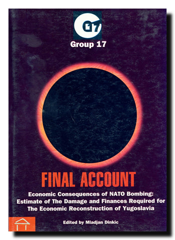 Final account : economic consequences of NATO bombing : estimate of the damage and finances required for the economic reconstruction of Yugoslavia