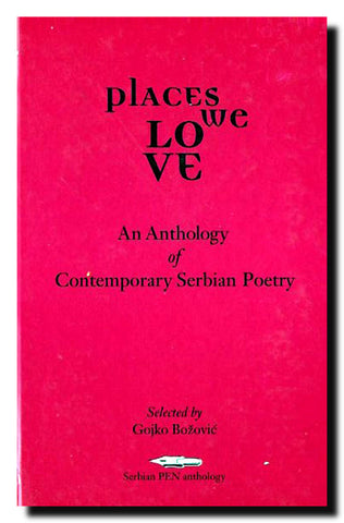 Places We Love : An Anthology of Contemporary Serbian Poetry