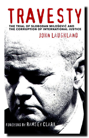 Travesty : The Trial of Slobodan Milosevic and The Corruption of International Justice