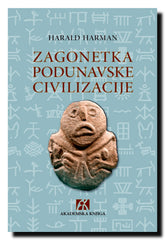 Zagonetka podunavske civilizacije : otkriće najstarije visoko razvijene kulture Evrope