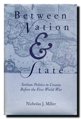 Between Nation and State : Serbian Politics in Croatia Before the First World War