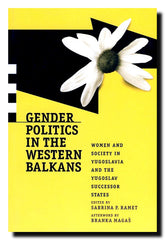 Gender Politics in the Western Balkans : Women, Society, and Politics in Yugoslavia and the Yugoslav Successor States