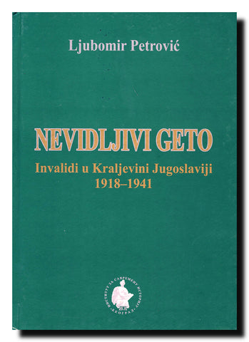 Nevidljivi geto : invalidi u Kraljevini Jugoslaviji : 1918-1941