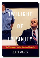 Twilight of Impunity : The War Crimes Trial of Slobodan Milosevic