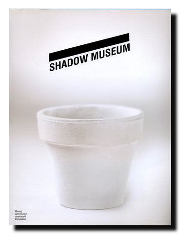 Shadow Museum : Muzej savremene umetnosti Vojvodine, [14-27.] oktobar 2008.