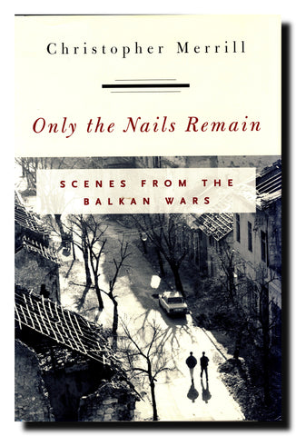 Only the Nails Remain : Scenes from the Balkan Wars